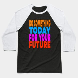 Do something today for your future Baseball T-Shirt